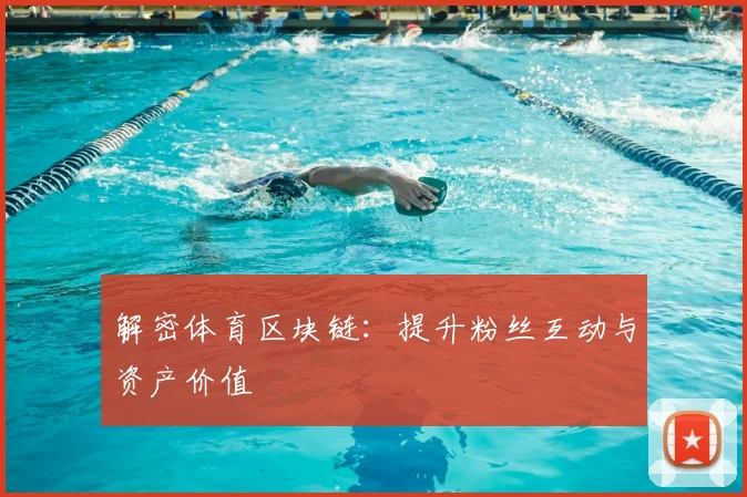 解密体育区块链：提升粉丝互动与资产价值