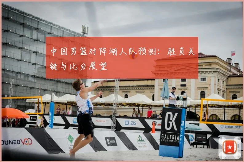 中国男篮对阵湖人队预测:胜负关键与比分展望